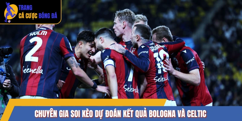 Chuyên gia soi kèo dự đoán kết quả Bologna và Celtic